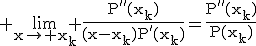 3$\rm \lim_{x\to x_k} \fr{P''(x_k)}{(x-x_k)P'(x_k)}=\fr{P''(x_k)}{P(x_k)}