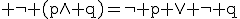 3$\rm \neg (p\wedge q)=\neg p \vee \neg q