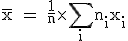 3$\rm \overline{x} = \frac{1}{n}\times \Bigsum_{i}n_ix_i