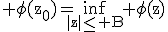 3$\rm \phi(z_{0})=\inf_{|z|\le B} \phi(z)