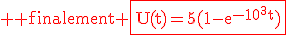 3$\rm \red finalement \fbox{U(t)=5(1-e^{-10^3t})