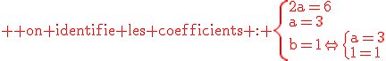 3$\rm \red on identifie les coefficients : \{2a=6\\a=3\\b=1\Leftrightarrow\{a=3\\b=1