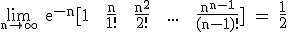 3$\rm \relstack{\rm~lim}{1$n\rightar\infty} e^{-n}[1 + \frac{n}{1!} + \frac{n^2}{2!} + ... + \frac{n^{n-1}}{(n-1)!}] = \frac{1}{2}
