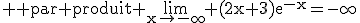 3$\rm \rm par produit \lim_{x\to-\infty} (2x+3)e^{-x}=-\infty