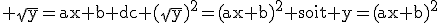 3$\rm \sqrt{y}=ax+b dc (\sqrt{y})^2=(ax+b)^2 soit y=(ax+b)^2