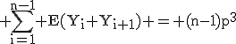 3$\rm \sum_{i=1}^{n-1} E(Y_i Y_{i+1}) = (n-1)p^3