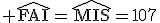 3$\rm \widehat{FAI}=\widehat{MIS}=107