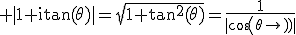 3$\rm |1+itan(\theta)|=\sqrt{1+tan^2(\theta)}=\frac{1}{|cos(\theta)|}