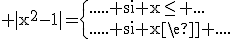 3$\rm |x^{2}-1|=\{{..... si x\le ...\\..... si x\ge ....