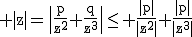 3$\rm |z|=\|\frac{p}{z^{2}}+\frac{q}{z^{3}}\|\le \frac{|p|}{|z^{2}|}+\frac{|p|}{|z^{3}|}