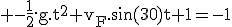 3$\rm -\frac{1}{2}.g.t^2+v_F.\sin(30)t+1=-1