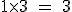 3$\rm 1\times 3 = 3