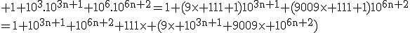 3$\rm 1+10^{3}.10^{3n+1}+10^{6}.10^{6n+2}=1+(9\times 111+1)10^{3n+1}+(9009\times 111+1)10^{6n+2}\\=1+10^{3n+1}+10^{6n+2}+111\times (9\times 10^{3n+1}+9009\times 10^{6n+2})