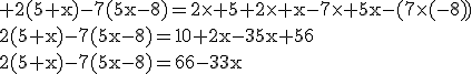 3$\rm 2(5+x)-7(5x-8)=2\times 5+2\times x-7\times 5x-(7\times(-8))\\2(5+x)-7(5x-8)=10+2x-35x+56\\2(5+x)-7(5x-8)=66-33x