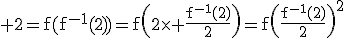 3$\rm 2=f(f^{-1}(2))=f\(2\times \frac{f^{-1}(2)}{2}\)=f\(\frac{f^{-1}(2)}{2}\)^{2}