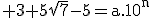 3$\rm 3$\rm 5\sqrt{7}-5=a.10^{n}