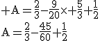 3$\rm A=\frac{2}{3}-\frac{9}{20}\times \frac{5}{3}+\frac{1}{2}\\A=\frac{2}{3}-\frac{45}{60}+\frac{1}{2}