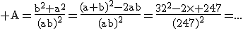 3$\rm A=\frac{b^{2}+a^{2}}{(ab)^{2}}=\frac{(a+b)^{2}-2ab}{(ab)^{2}}=\frac{32^{2}-2\times 247}{(247)^{2}}=...