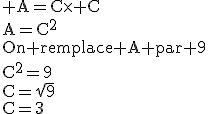 3$\rm A=C\times C\\A=C^2\\On remplace A par 9\\C^2=9\\C=\sqrt{9}\\C=3