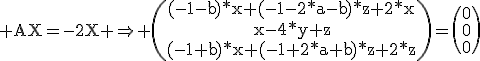 3$\rm%20AX=-2X%20\Right%20\(\array{(-1-b)*x+(-1-2*a-b)*z+2*x\\x-4*y+z\\(-1+b)*x+(-1+2*a+b)*z+2*z}\)=\(0\\0\\0\)