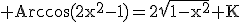 3$\rm Arccos(2x^{2}-1)=2\sqrt{1-x^{2}}+K
