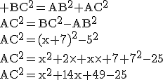 3$\rm BC^2=AB^2+AC^2\\AC^2=BC^2-AB^2\\AC^2=(x+7)^2-5^2\\AC^2=x^2+2\times x\times 7+7^2-25\\AC^2=x^2+14x+49-25