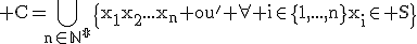 3$\rm C=\Bigcup_{n\in\mathbb{N^*}}\{x_1x_2...x_n ou' \forall i\in\{1,...,n\}x_i\in S\}