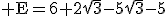 3$\rm E=6+2\sqrt{3}-5\sqrt{3}-5