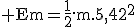 3$\rm Em=\frac{1}{2}.m.5,42^2
