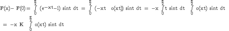 3$\rm F(x)- F(0)= \bigint_0^{\frac{\pi}{2}} (e^{-xt}-1) sint dt = \bigint_0^{\frac{\pi}{2}} (-xt + o(xt)) sint dt = -x \bigint_0^{\frac{\pi}{2}}t sint dt + \bigint_0^{\frac{\pi}{2}} o(xt) sint dt 
 \\ = -x K + \bigint_0^{\frac{\pi}{2}} o(xt) sint dt 