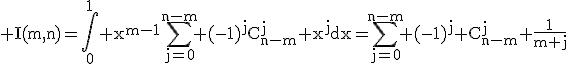 3$\rm I(m,n)=\Bigint_{0}^{1} x^{m-1}\Bigsum_{j=0}^{n-m} (-1)^{j}C_{n-m}^{j} x^{j}dx=\Bigsum_{j=0}^{n-m} (-1)^{j} C_{n-m}^{j} \frac{1}{m+j}