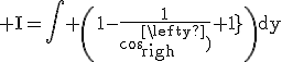 3$\rm I=\Bigint \(1-\frac{1}{cos(y)+1}\)dy