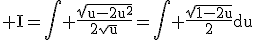 3$\rm I=\Bigint \frac{\sqrt{u-2u^{2}}}{2\sqrt{u}}=\Bigint \frac{\sqrt{1-2u}}{2}du