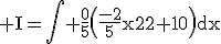 3$\rm I=\Bigint \frac{0}{5}\(\frac{-2}{5}x^{2}+10\)dx