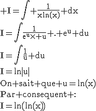 3$\rm I=\Bigint \frac{1}{xln(x)} dx\\I=\Bigint\frac{1}{e^u\times u} . e^u du\\I=\Bigint\frac{1}{u} du\\I=ln|u|\\On sait que u=ln(x)\\Par consequent :\\I=ln(ln(x))