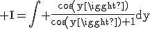 3$\rm I=\Bigint \frac{cos(y)}{cos(y)+1}dy