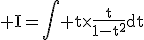 3$\rm I=\Bigint t\times\frac{t}{1-t^{2}}dt