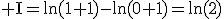 3$\rm I=ln(1+1)-ln(0+1)=ln(2)