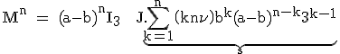 3$\rm%20M^n%20=%20(a-b)^nI_3%20+%20J.\underb{\Bigsum_{k=1}^n\(k\\n\)b^k(a-b)^{n-k}3^{k-1}}_{s