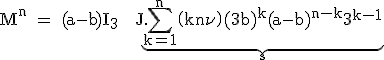 3$\rm M^n = (a-b)I_3 + J.\underb{\Bigsum_{k=1}^n\(k\\n\)(3b)^k(a-b)^{n-k}3^{k-1}}_{s