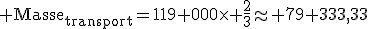 3$\rm Masse_{transport}=119 000\times \frac{2}{3}\approx 79 333,33