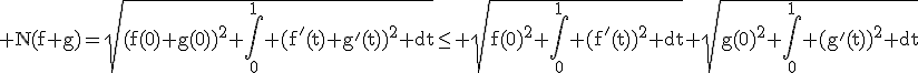 3$\rm N(f+g)=\sqrt{(f(0)+g(0))^2+\Bigint_0^1%20(f'(t)+g'(t))^2%20dt}\le \sqrt{f(0)^2+\Bigint_0^1%20(f'(t))^2%20dt}+\sqrt{g(0)^2+\Bigint_0^1%20(g'(t))^2%20dt}