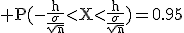 3$\rm P(-\frac{h}{\frac{\sigma}{\sqrt{n}}}<X<\frac{h}{\frac{\sigma}{\sqrt{n}}})=0.95