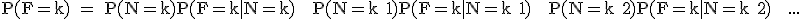 3$\rm P(F=k) = P(N=k)P(F=k|N=k) + P(N=k+1)P(F=k|N=k+1) + P(N=k+2)P(F=k|N=k+2) + ... 