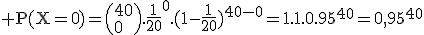 3$\rm P(X=0)=\(40\\0\).\frac{1}{20}^0.(1-\frac{1}{20})^{40-0}=1.1.0.95^{40}=0,95^{40}