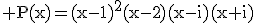 3$\rm P(x)=(x-1)^{2}(x-2)(x-i)(x+i)