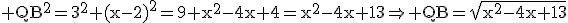 3$\rm QB^{2}=3^{2}+(x-2)^{2}=9+x^{2}-4x+4=x^{2}-4x+13\Rightarrow QB=\sqrt{x^{2}-4x+13}