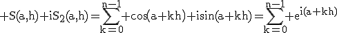 3$\rm S(a,h)+iS_{2}(a,h)=\Bigsum_{k=0}^{n-1} cos(a+kh)+isin(a+kh)=\Bigsum_{k=0}^{n-1} e^{i(a+kh)}