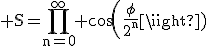 3$\rm S=\Bigprod_{n=0}^{\infty} cos(\frac{\phi}{2^{n}})