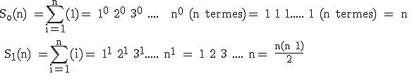 3$\rm S_o(n) =\sum_{i=1}^{n}(1)= 1^0+2^0+3^0+.... + n^0 (n termes)= 1+1+1.....+1 (n termes) = n
 \\ 
 \\ S_1(n) =\sum_{i=1}^{n}(i)= 1^1+2^1+3^1.....+n^1 = 1+2+3+....+n= \frac{n(n+1)}{2}
 \\ 
 \\ 